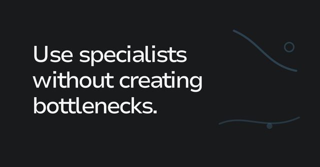 Text graphic: Use specialists without creating bottlenecks.