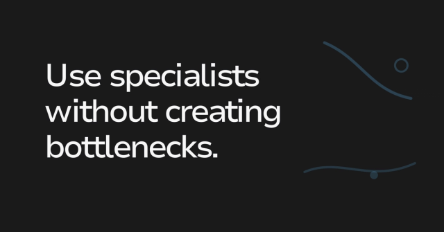 Text graphic: Use specialists without creating bottlenecks.