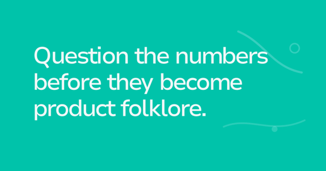 Text graphic: Question the numbers before they become product folklore.
