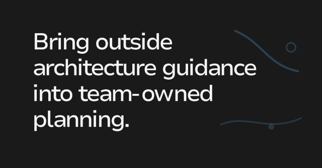 Text graphic: Bring outside architecture guidance into team-owned planning.