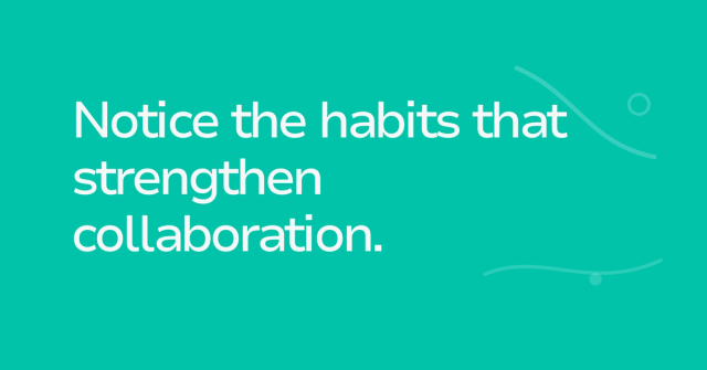 Text graphic: Notice the habits that strengthen collaboration.