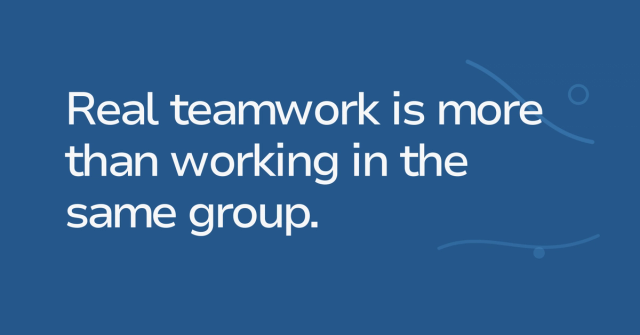 Text graphic: Real teamwork is more than working in the same group.