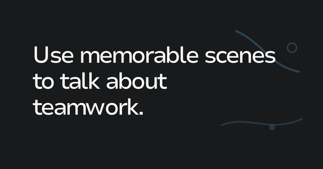 Text graphic: Use memorable scenes to talk about teamwork.
