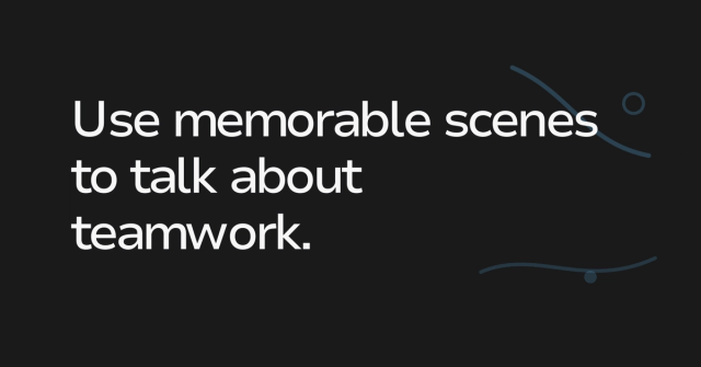 Text graphic: Use memorable scenes to talk about teamwork.