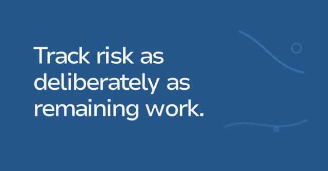 Text graphic: Track risk as deliberately as remaining work.