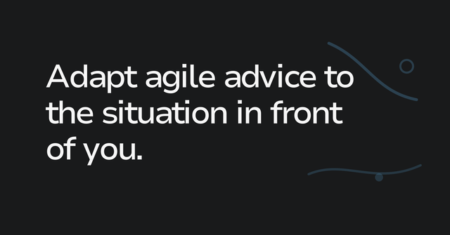 Text graphic: Adapt agile advice to the situation in front of you.