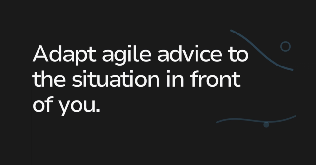Text graphic: Adapt agile advice to the situation in front of you.