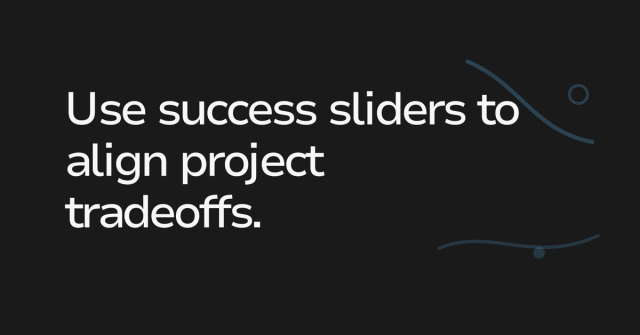 Text graphic: Use success sliders to align project tradeoffs.