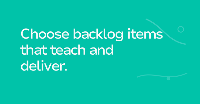 Text graphic: Choose backlog items that teach and deliver.