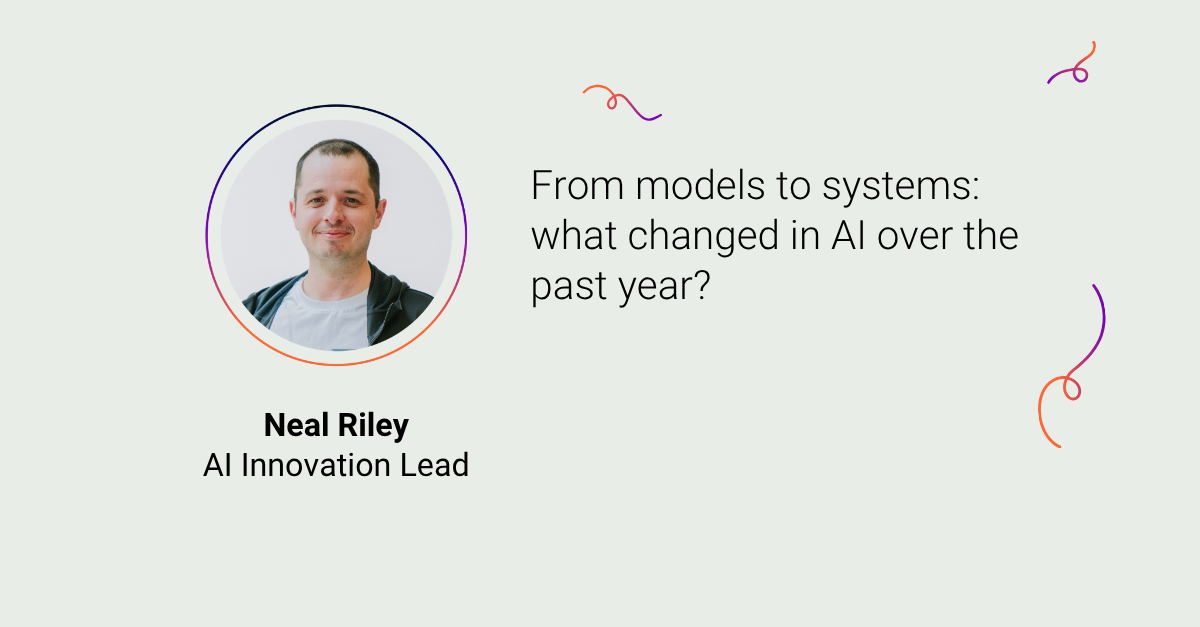 A headshot of Neal Riley, AI Innovation Lead with the title From models to systems: what changes in AI over the past year?