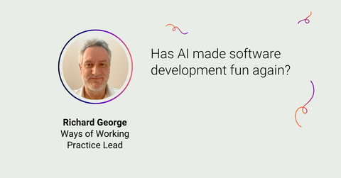 Richard George on Has AI made software development fun again