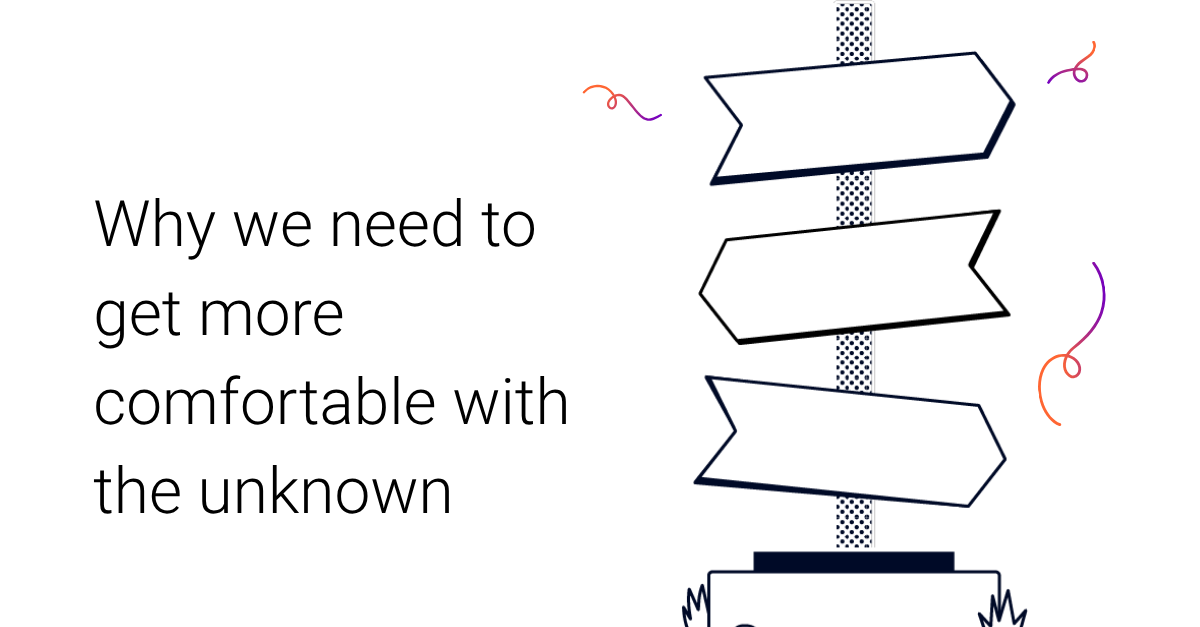 Why we need to get more comfortable with the unknown