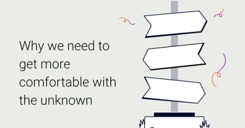 Why we need to get more comfortable with the unknown