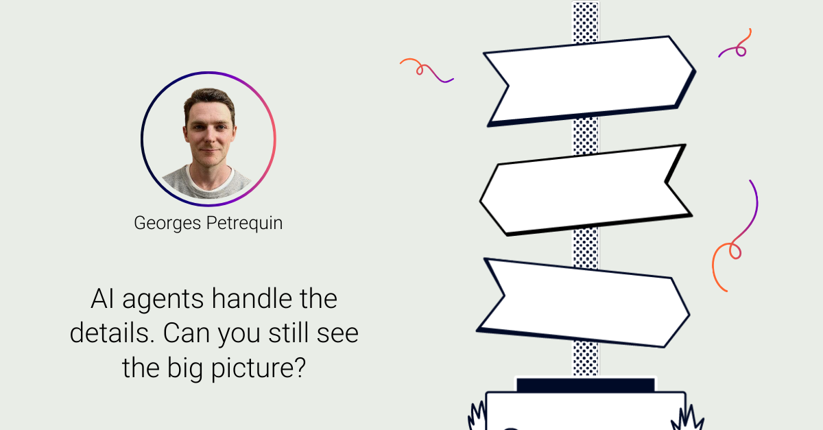Georges Petrequin on AI agents handle the details. Can you still see the big picture?