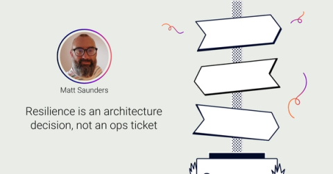 Matt Saunders on Resilience is an architecture decision, not an ops ticket
