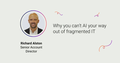 Richard Alston's headshot, article title Why you can't AI your way out of fragmented IT