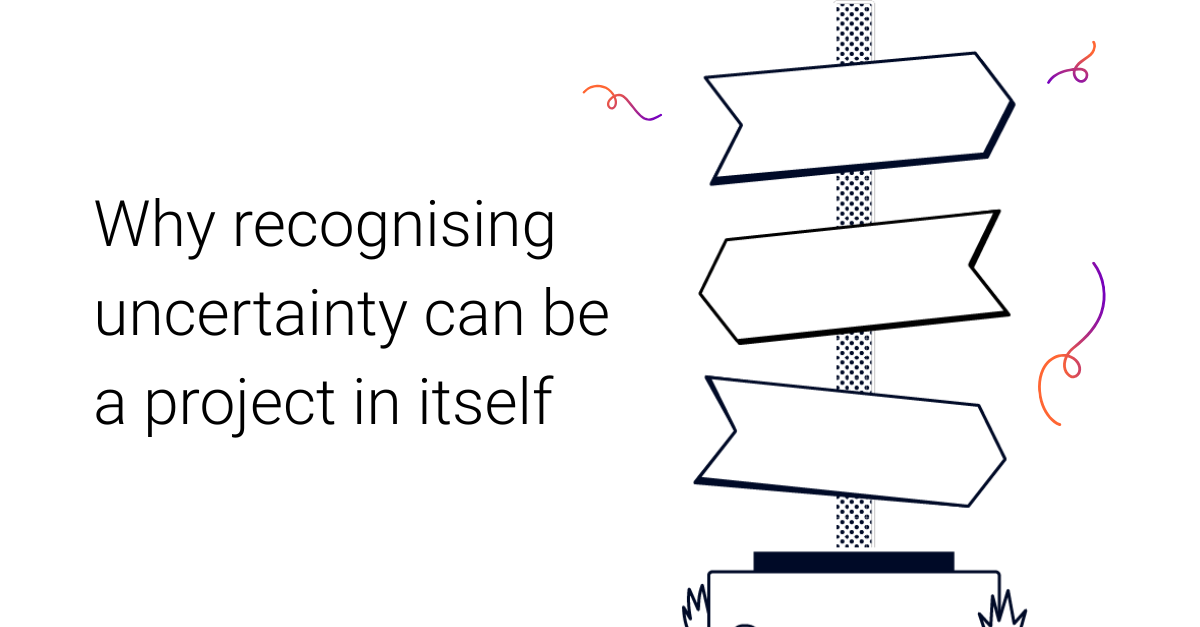 Why recognising uncertainty can be a project in itself