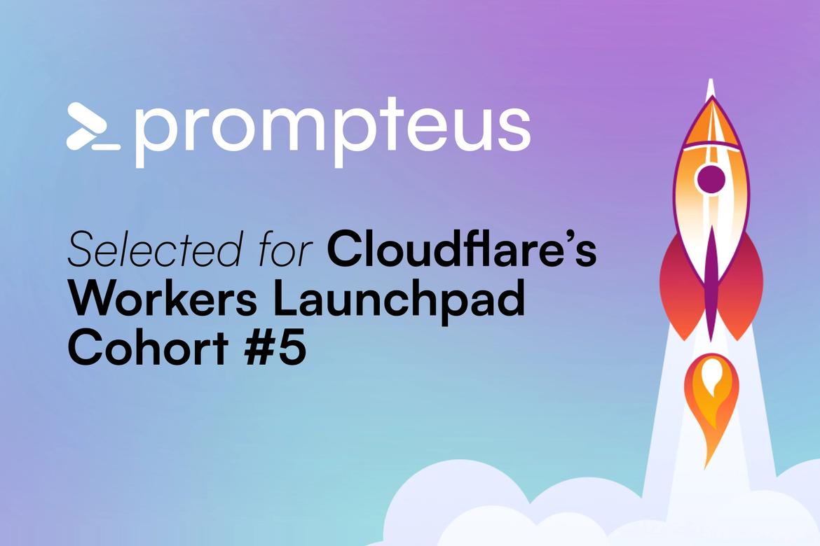 Prompteus selected for Cloudflare’s Workers Launchpad Cohort #5