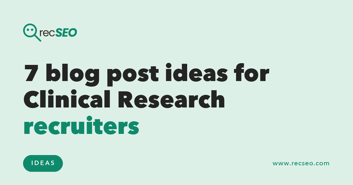 7 blog post ideas for Clinical Research recruiters