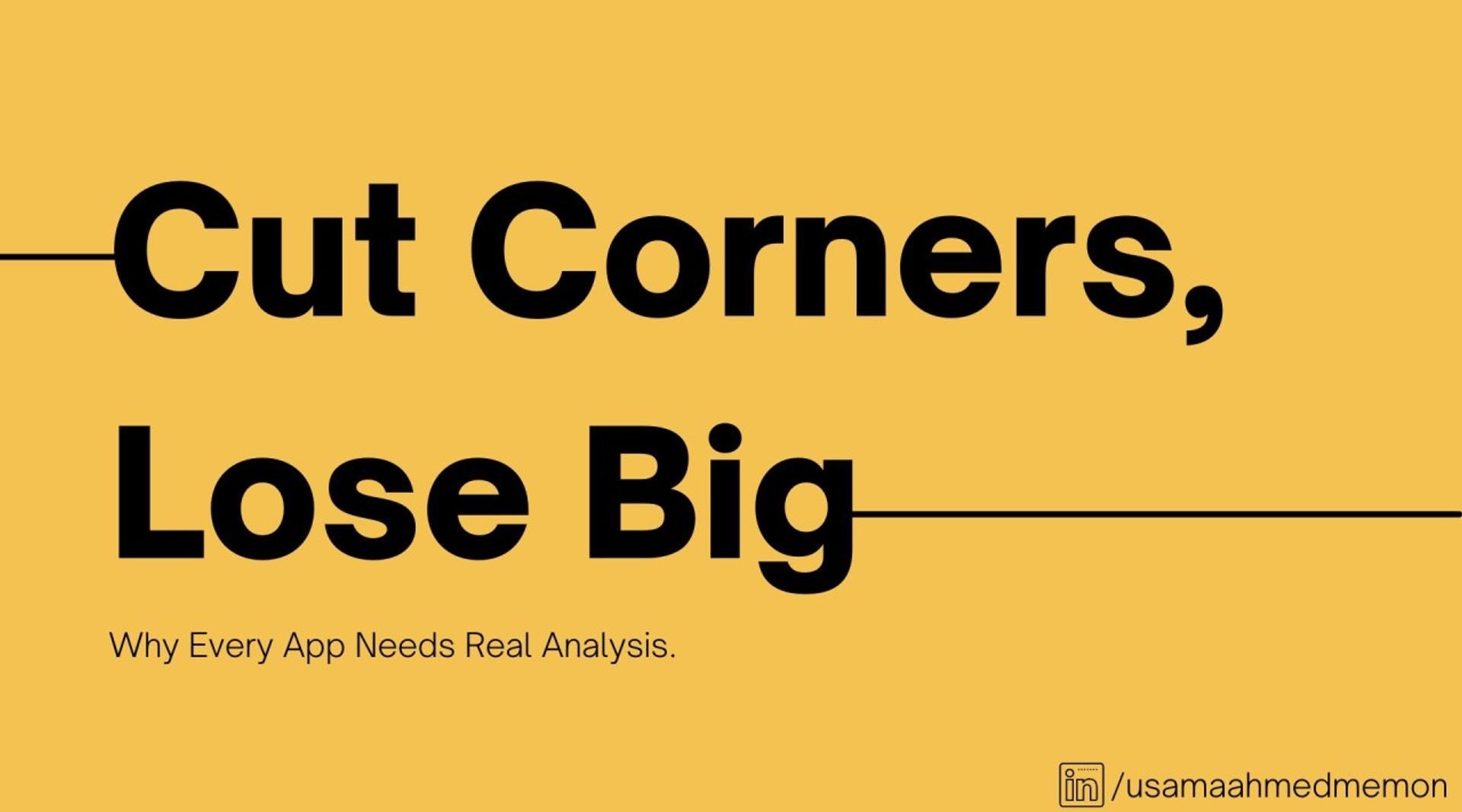 A plain background image stating Cut corners Lose Big