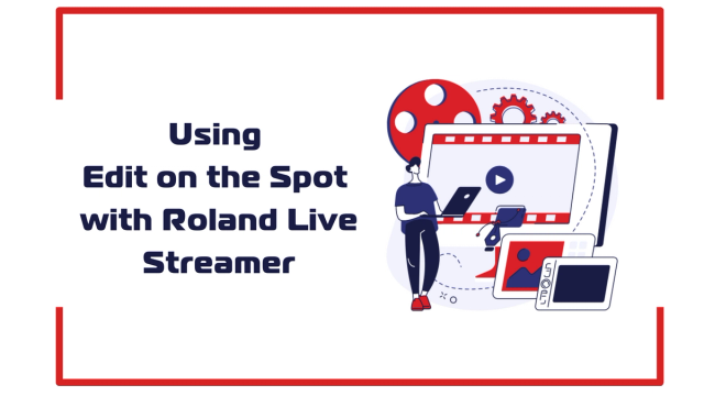 Using Edit on the Spot with Roland Live Streamer