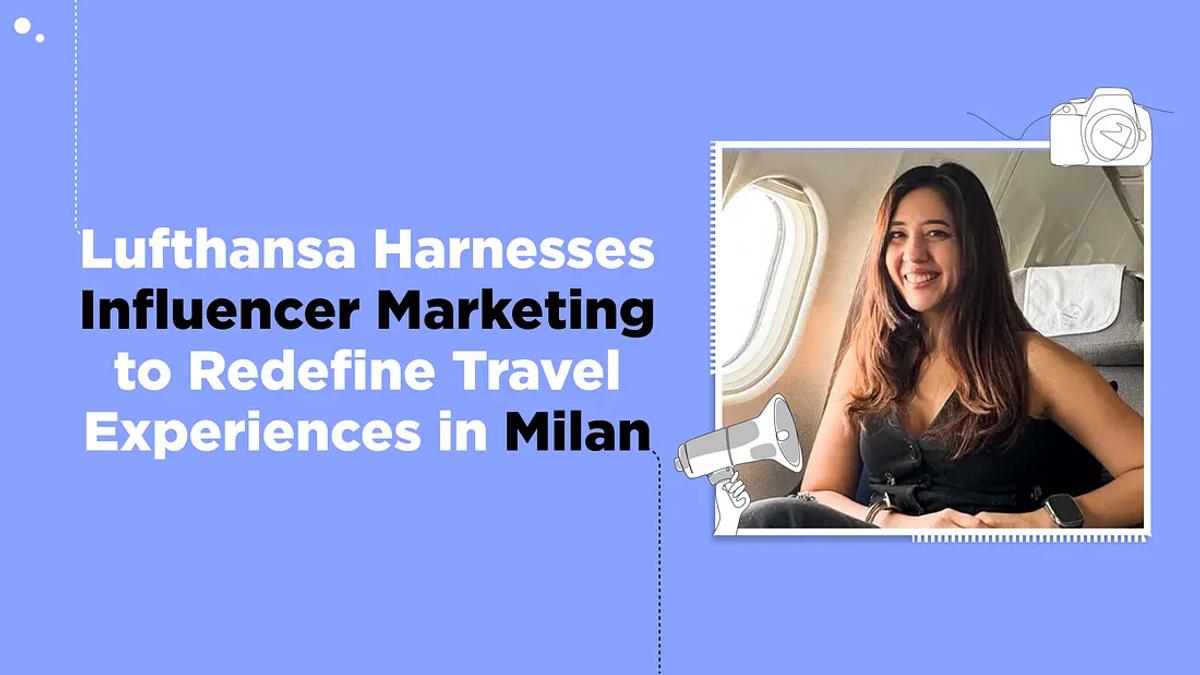 Lufthansa Harnesses Influencer Marketing to Redefine Travel Experiences in Milan