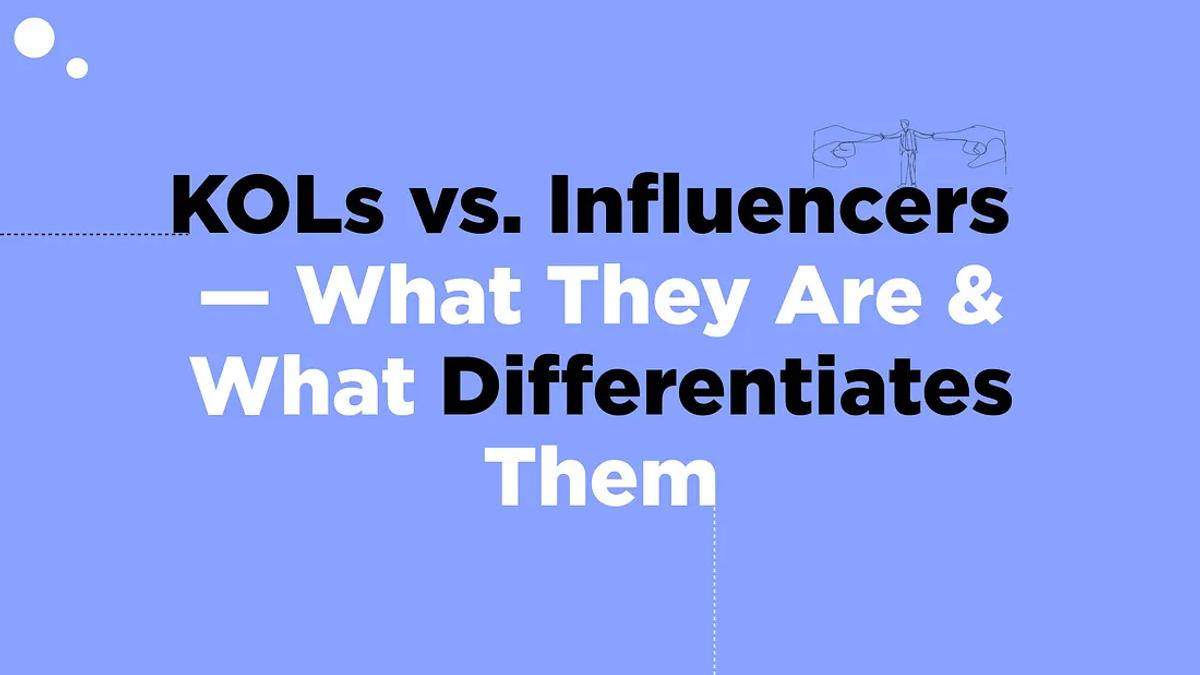 KOLs vs. Influencers — What They Are & What Differentiates Them