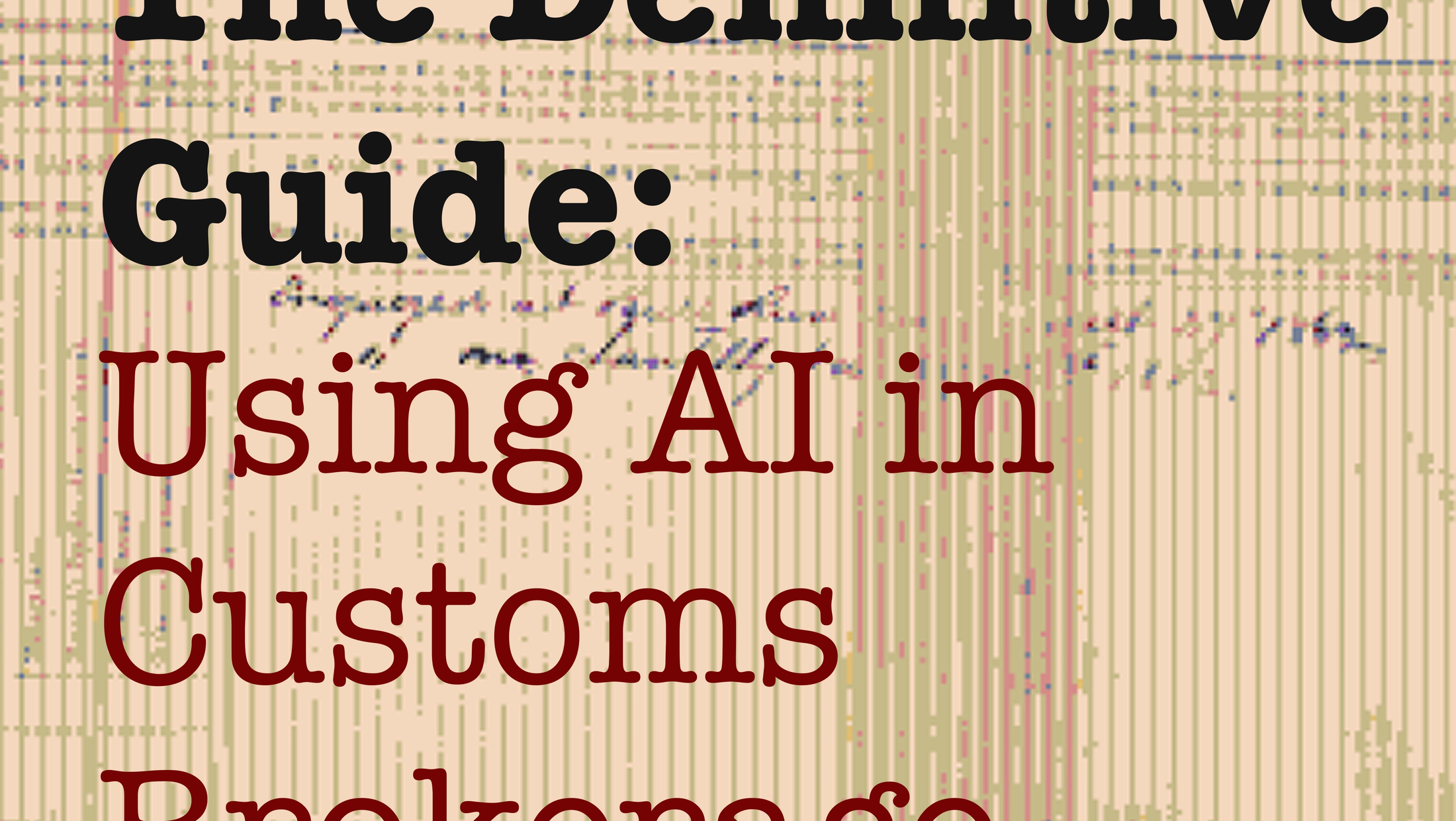 The Definitive Guide to Using AI in Customs Brokerage