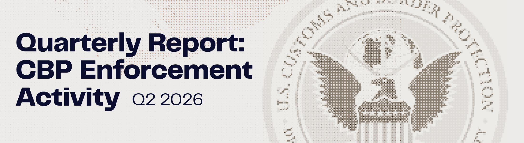 Quarterly Report: CBP Enforcement Activity Q2 2026