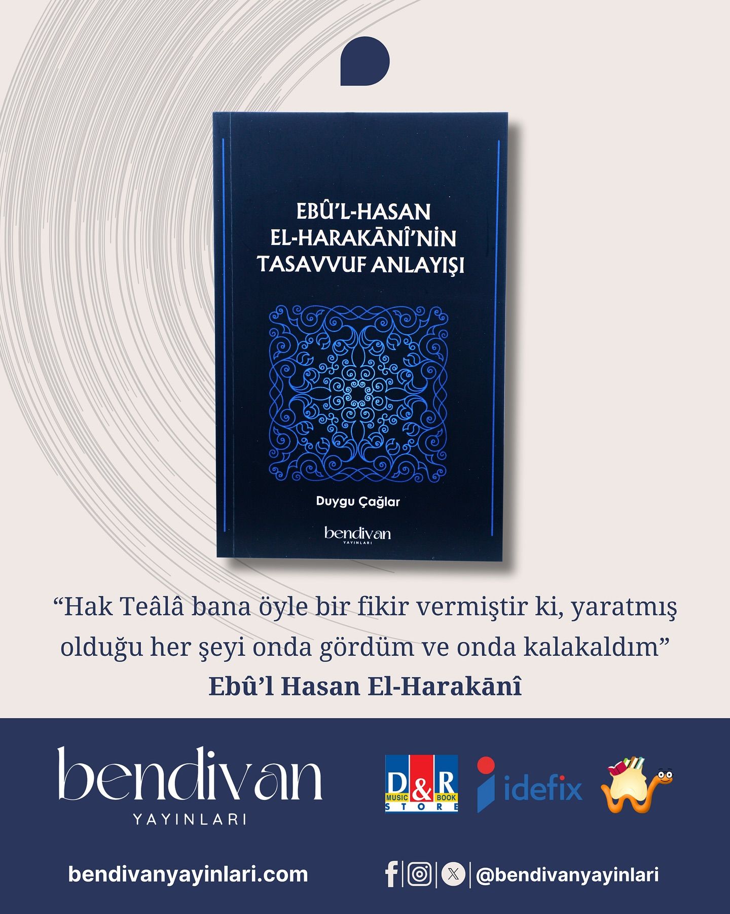 “Hak Teâlâ bana öyle bir fikir vermiştir ki, yaratılmış olduğu her şeyi onda gördüm ve onda kalakaldım.” – Ebû’l Hasan El-Harakânî