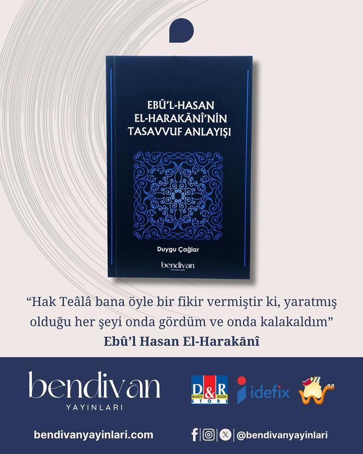“Hak Teâlâ bana öyle bir fikir vermiştir ki, yaratılmış olduğu her şeyi onda gördüm ve onda kalakaldım.” – Ebû’l Hasan El-Harakânî