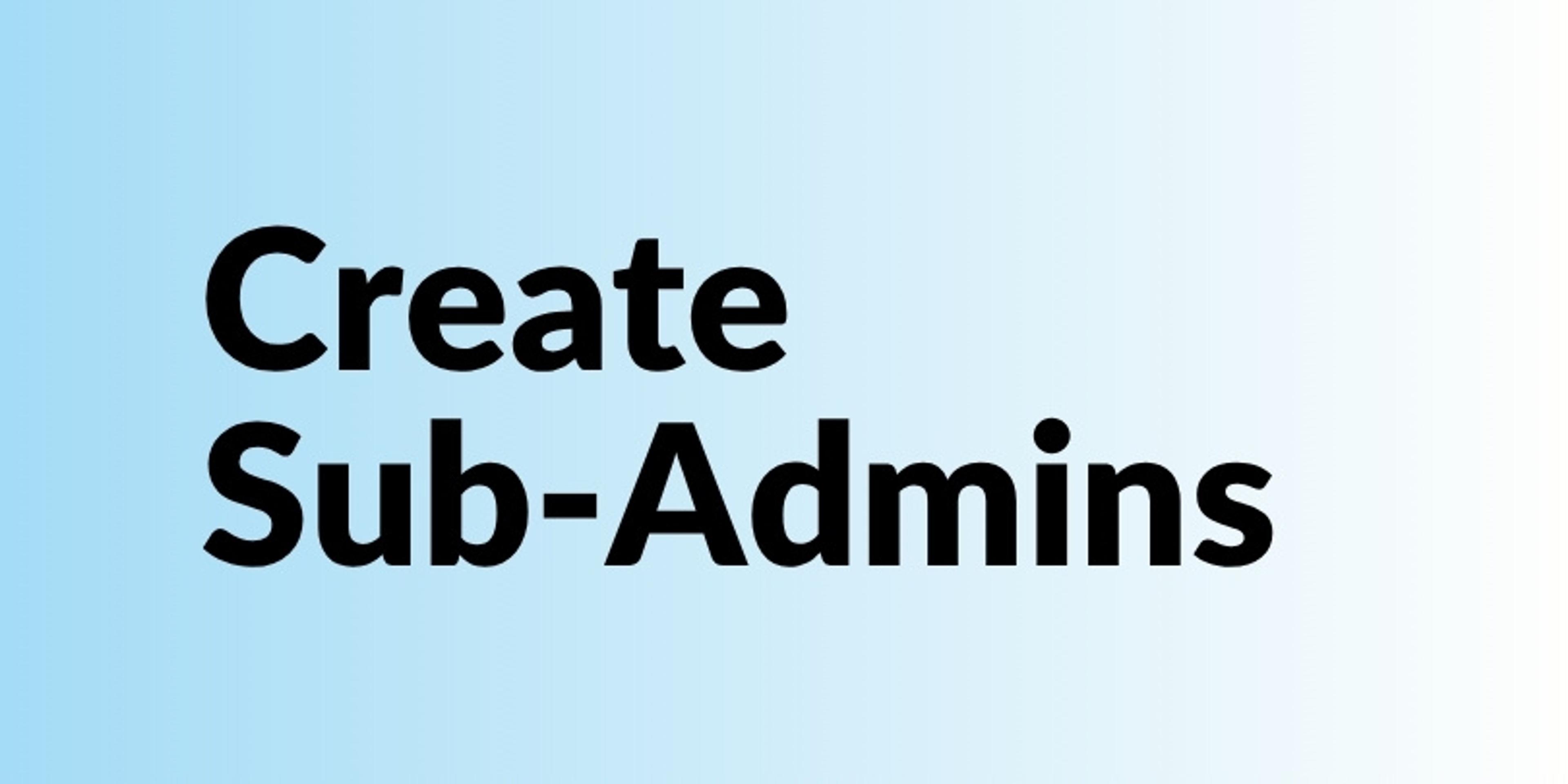 Get Started with Sub Admins