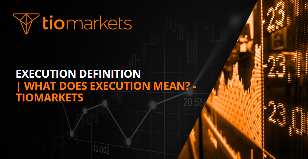 Execution Definition What Does Execution Mean TIOmarkets execution-definition-what-does-execution-mean-tiomarkets