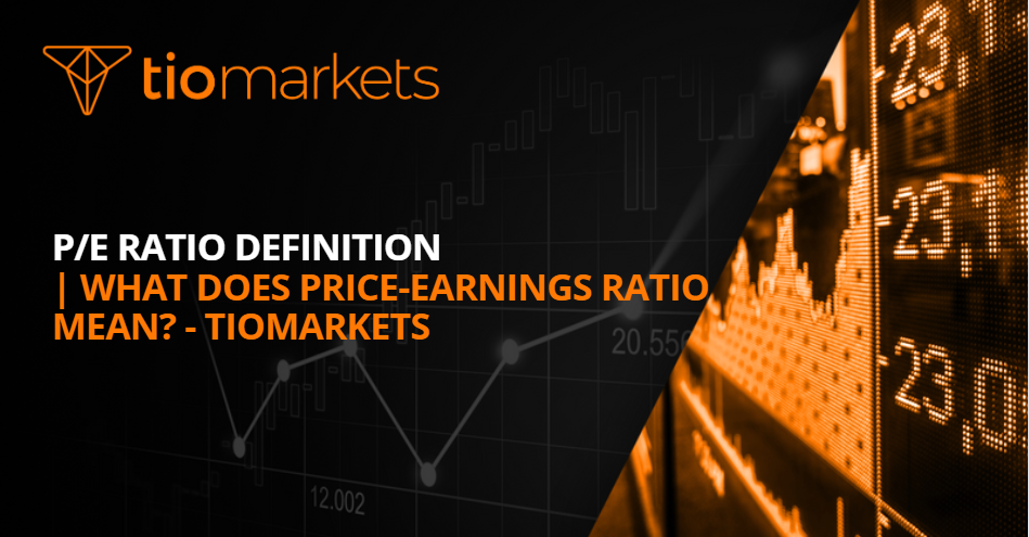 P/E Ratio Definition | What Does Price-Earnings Ratio Mean? - TIOmarkets