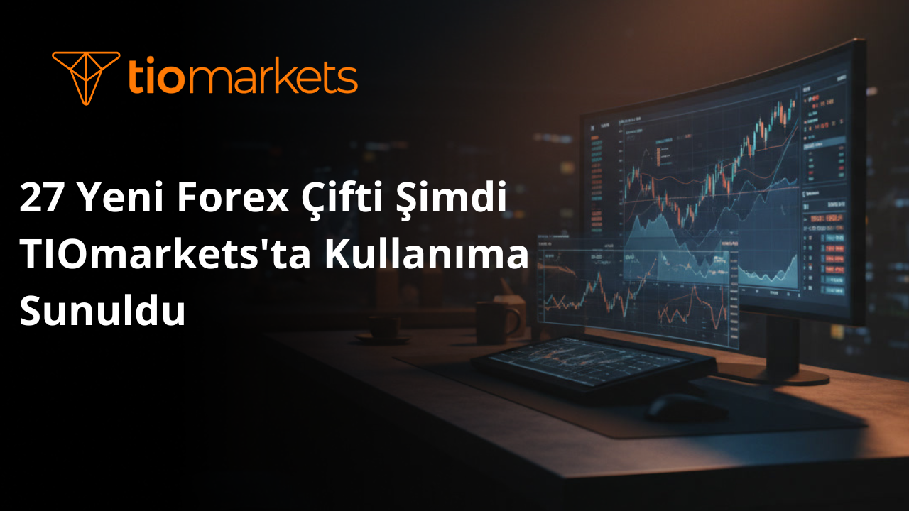 27 Yeni Forex Çifti Şimdi TIOmarkets'ta Kullanıma Sunuldu