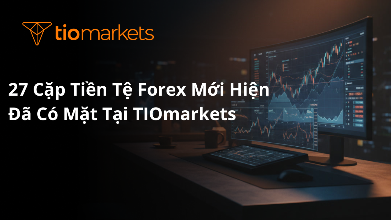 27 Cặp Tiền Tệ Forex Mới Hiện Đã Có Mặt Tại TIOmarkets