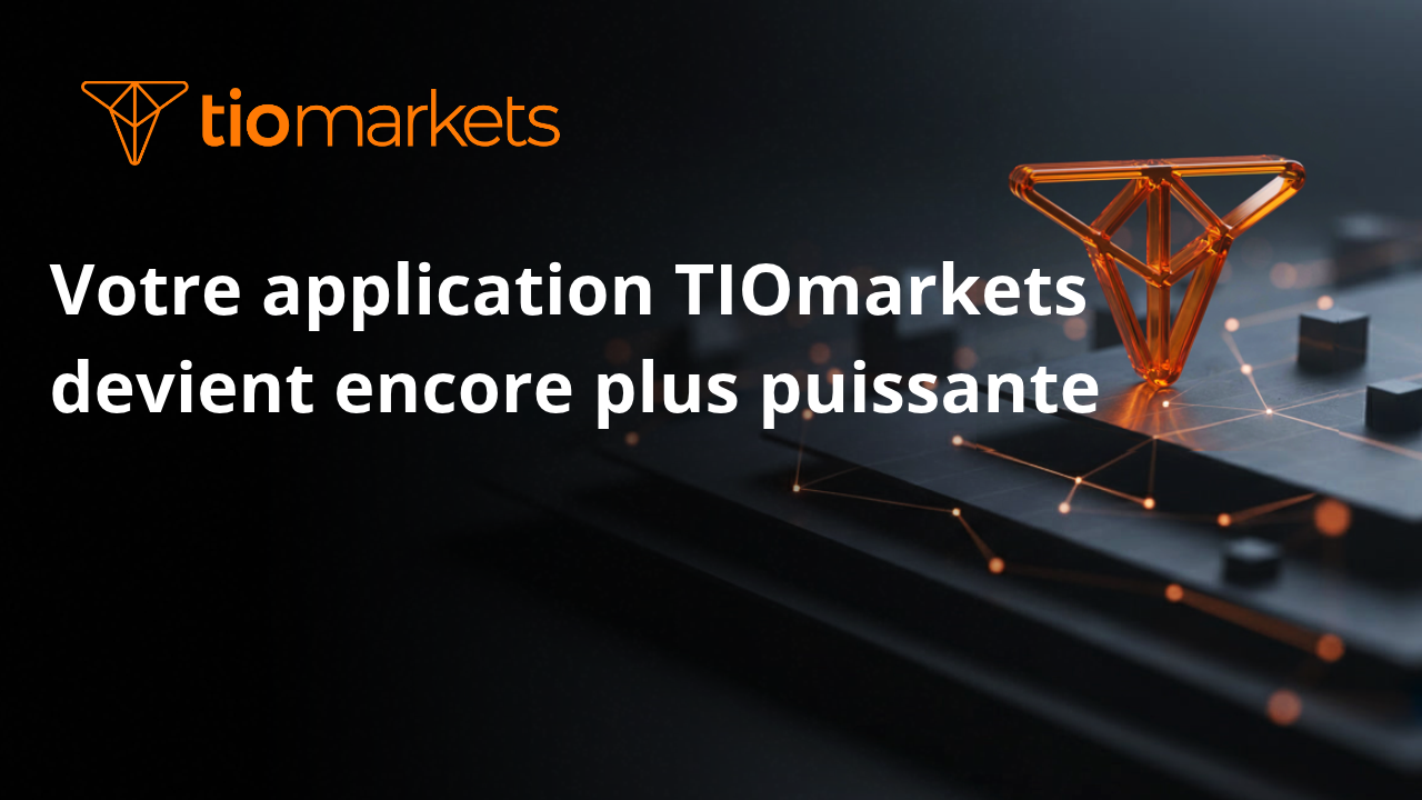 Votre application TIOmarkets devient encore plus puissante