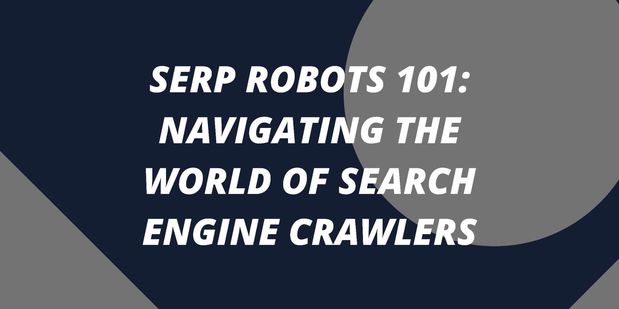 Featured image for Serp Robots 101: Navigating the World of Search Engine Crawlers