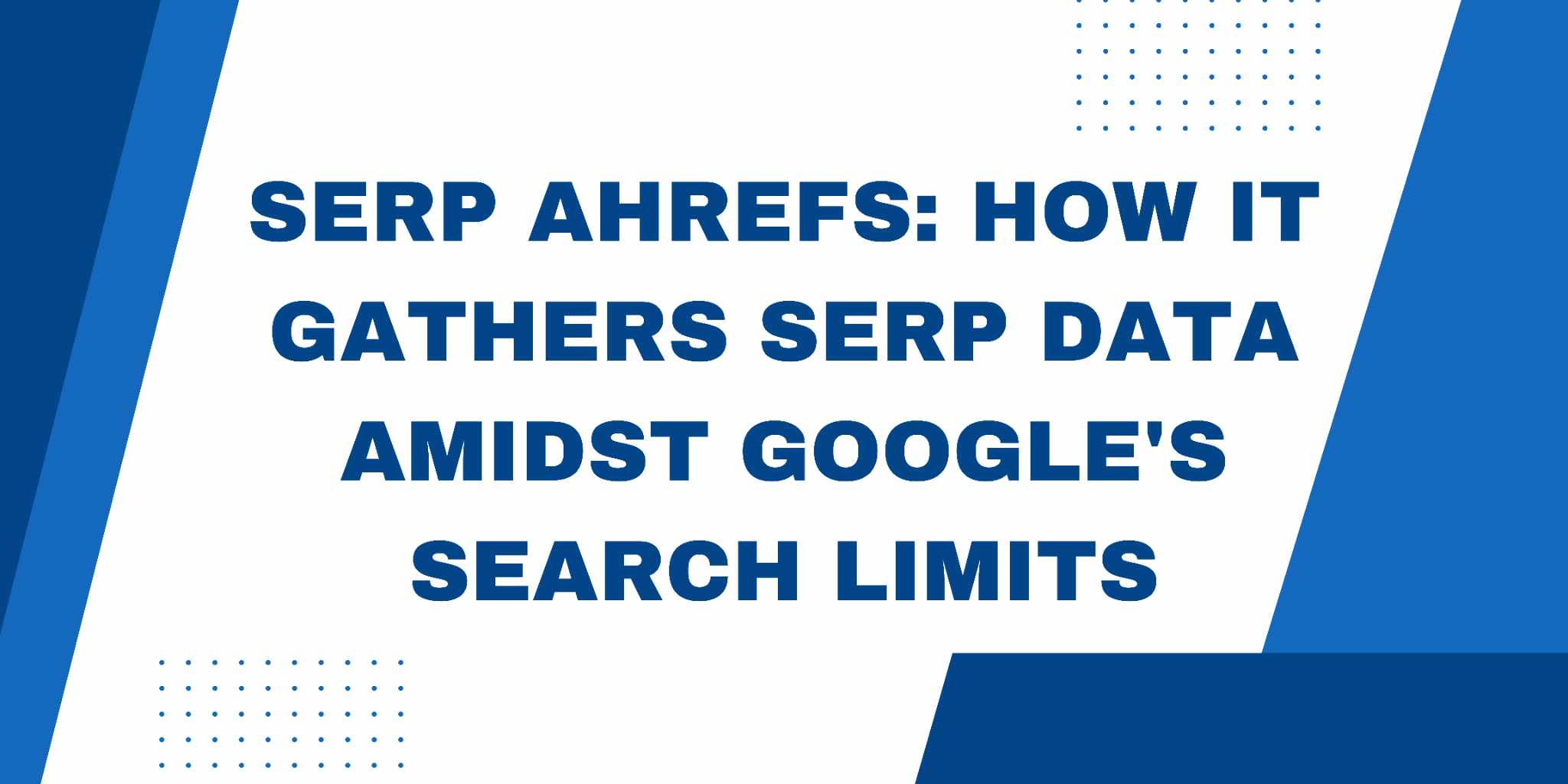Cover Image for Serp Ahrefs: How It Gathers SERP Data Amidst Google's Search Limits