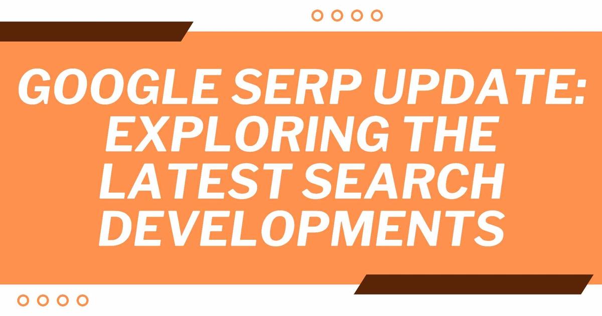 Cover Image for Google Serp Update: Exploring the Latest Search Developments