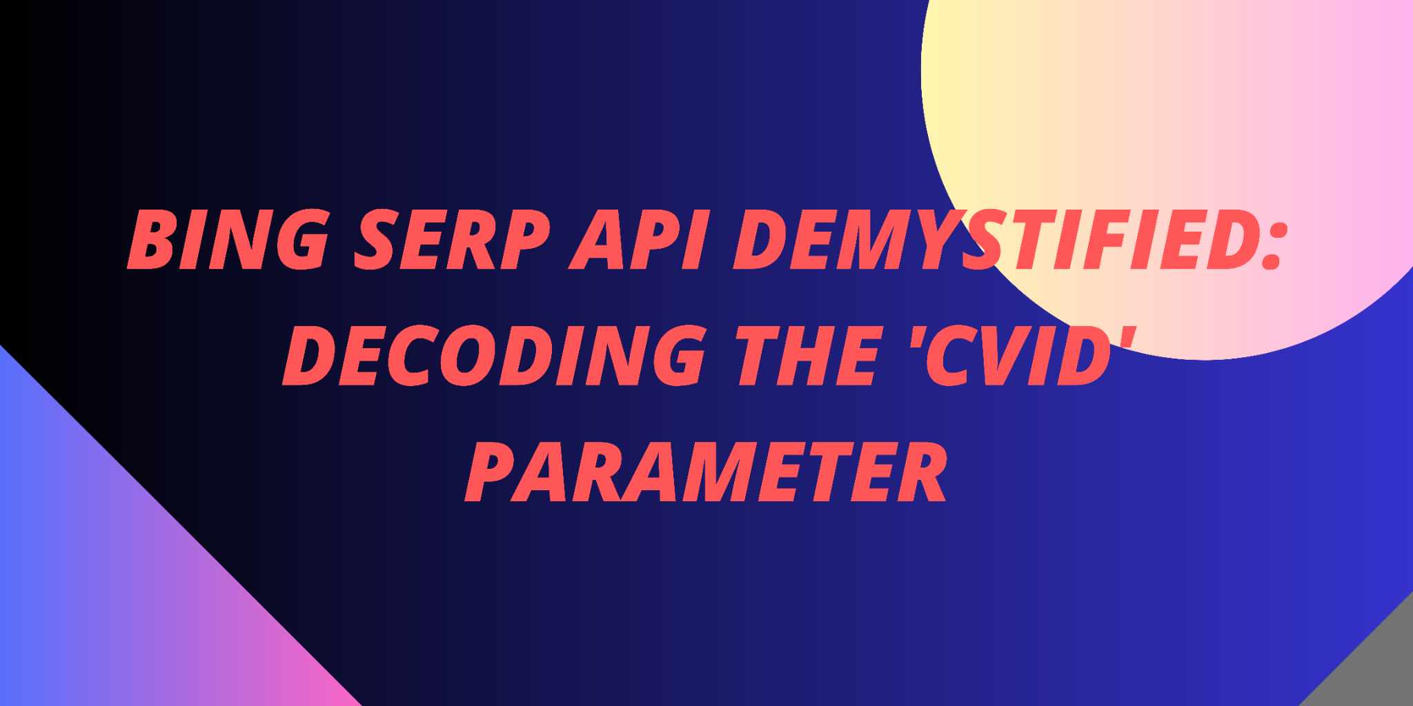 Cover Image for Bing Serp API Demystified: Decoding the 'cvid' Parameter