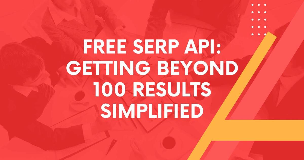Cover Image for Free Serp API: Getting Beyond 100 Results Simplified