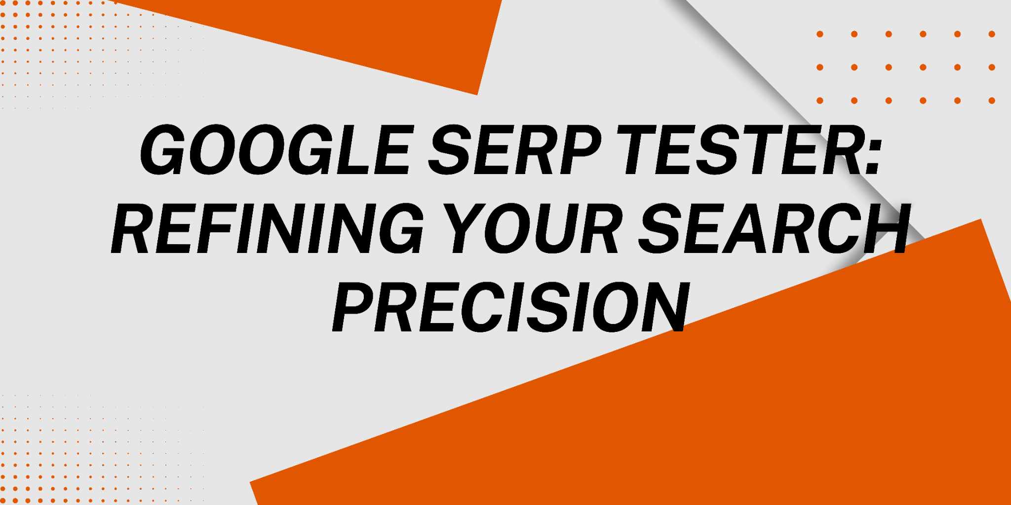 Featured image for Google Serp Tester: Refining Your Search Precision