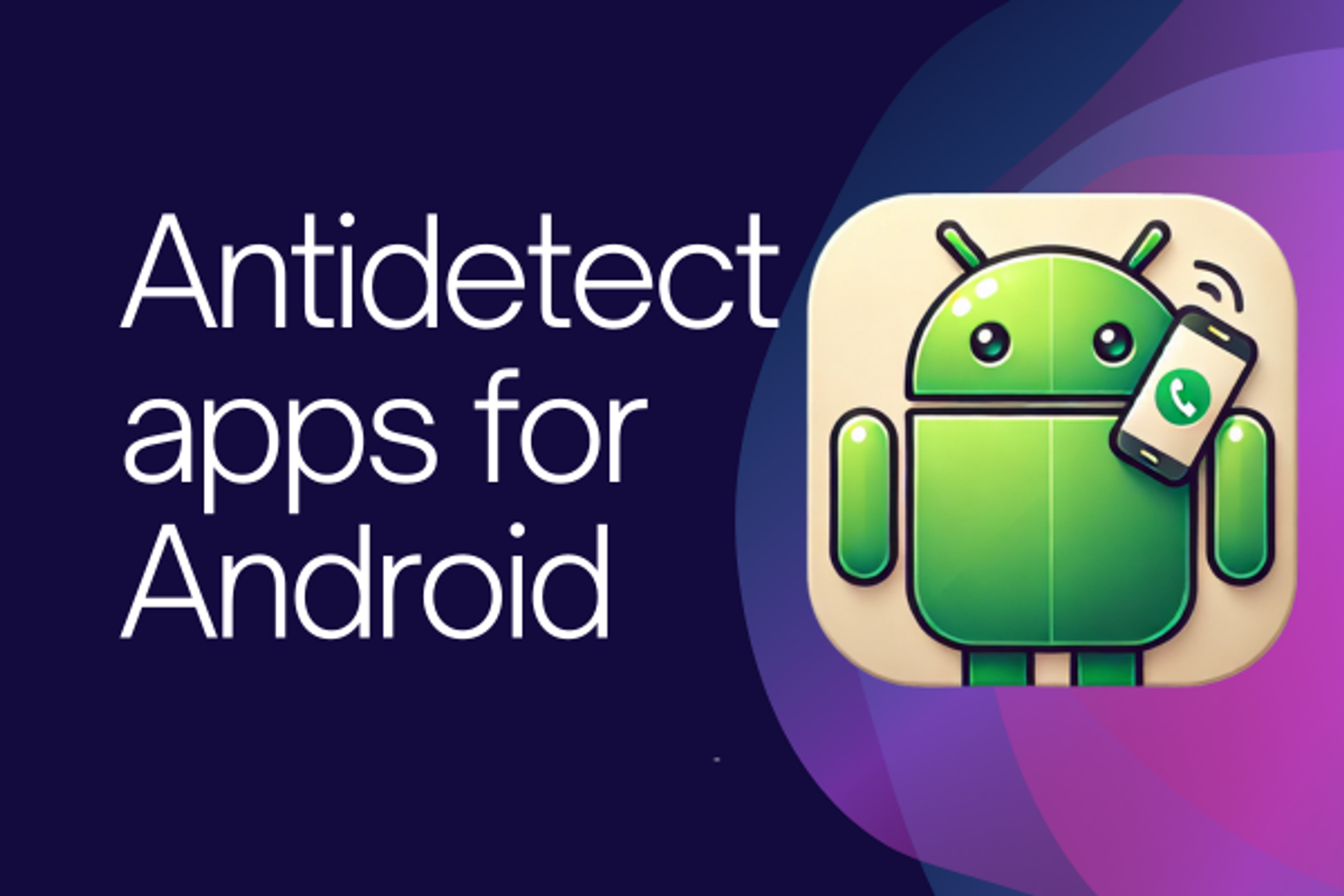 Antidetect Apps for Android: Secure Your Mobile 