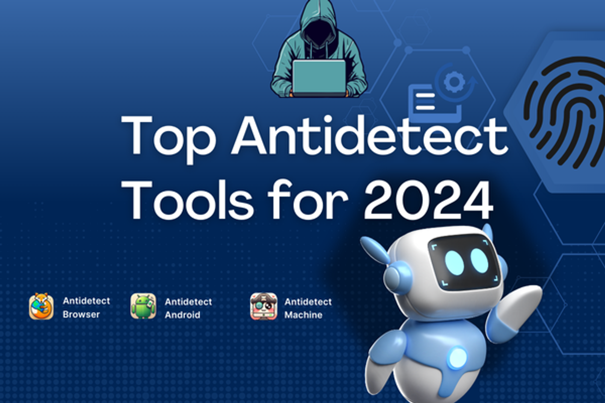 Top Antidetect Tools for 2024: Enhance Your Online Privacy and Security