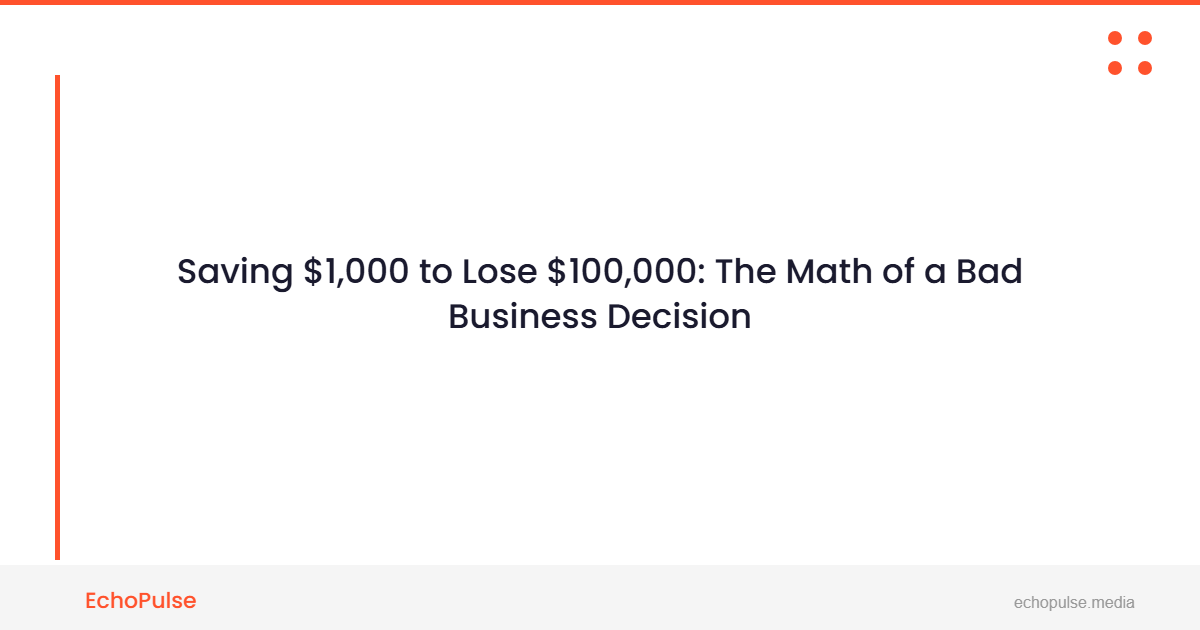 Saving $1,000 to Lose $100,000: The Math of a Bad Business Decision