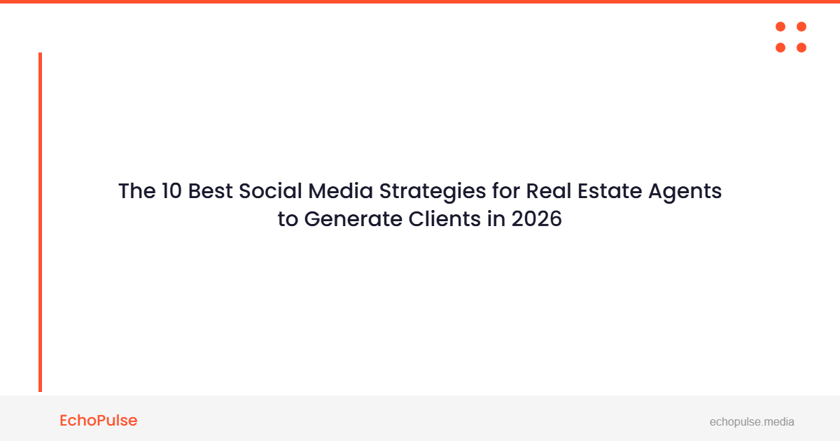 The 10 Best Social Media Strategies for Real Estate Agents to Generate 20–50 Clients in 2026