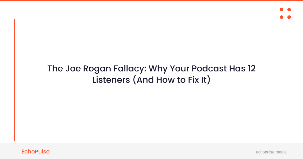 The "Joe Rogan" Fallacy: Why Your Podcast Has 12 Listeners (And How to Fix It)