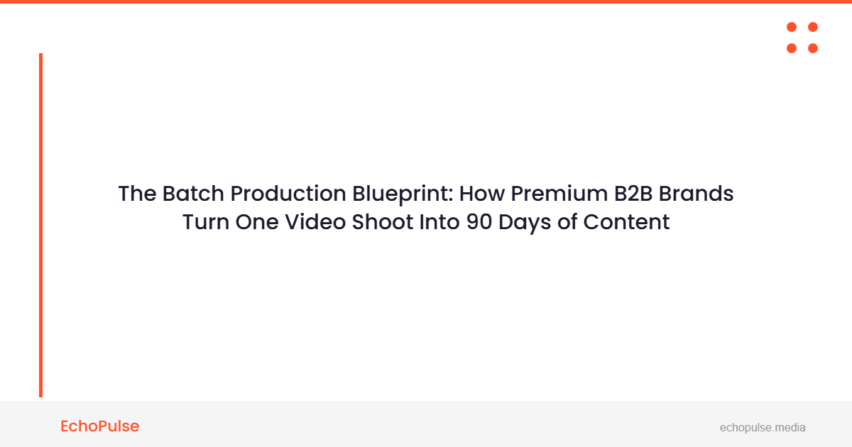The Batch Production Blueprint: How Premium B2B Brands Turn One Video Shoot Into 90 Days of Content