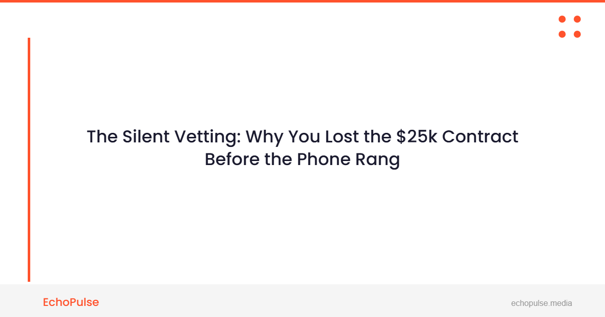 The Silent Vetting: Why You Lost the $25k Contract Before the Phone Rang